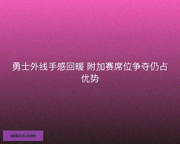 勇士外线手感回暖 附加赛席位争夺仍占优势
